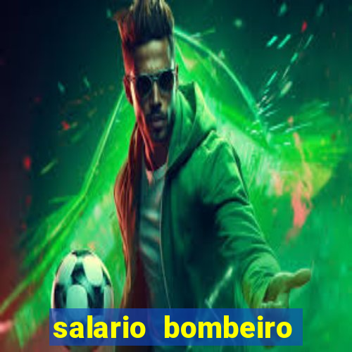 salario bombeiro militar bahia